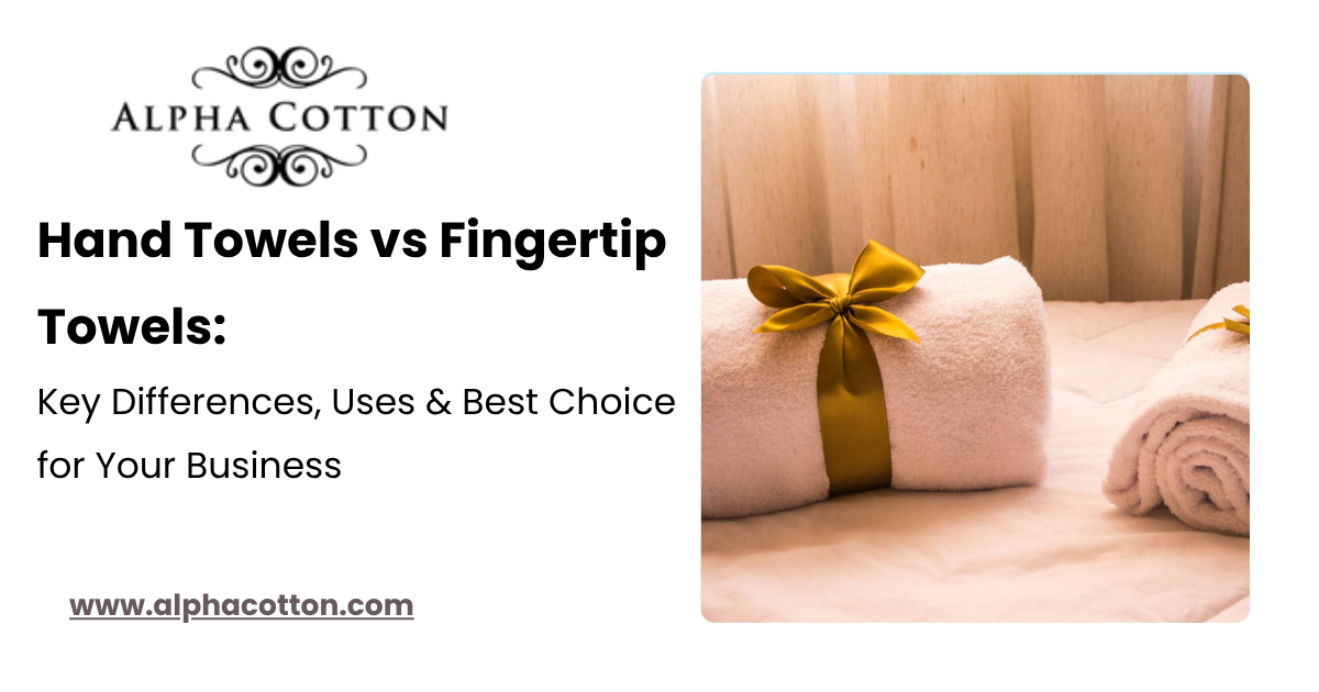 Hand Towels vs Fingertip Towels: Key Differences, Uses & Best Choice for Your Business